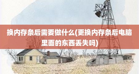 换内存条后需要做什么(更换内存条后电脑里面的东西丢失吗)