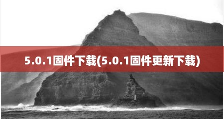 5.0.1固件下载(5.0.1固件更新下载)
