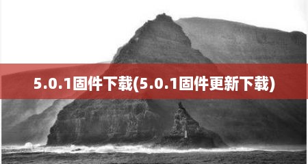 5.0.1固件下载(5.0.1固件十分新下载)