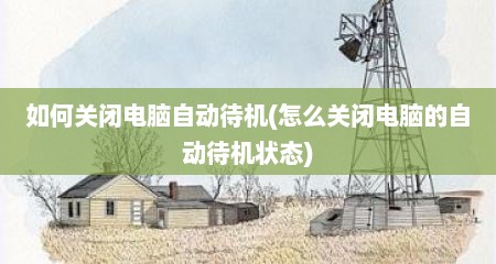 如何关闭电脑自动待机(怎么关闭电脑的自动待机状态)