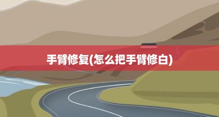 手臂修复(怎么把手臂修白)