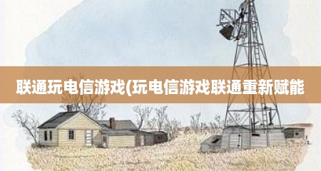 联通玩电信游戏(玩电信游戏联通重新赋能