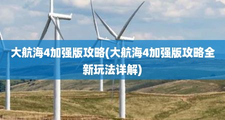 大航海4加强版攻略(大航海4加强版攻略全新玩法详解)