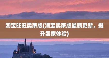 淘宝旺旺卖家版(淘宝卖家版最新更新，提升卖家体验)