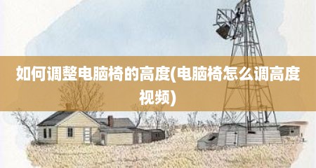 如何调整电脑椅的高度(电脑椅怎么调高度视频)