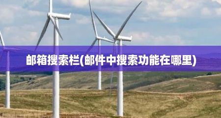 邮箱搜索栏(邮件中搜索功能在哪里)