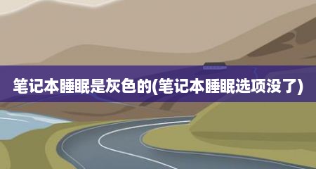 笔记本睡眠是灰色的(笔记本睡眠选项没了)