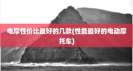 电摩性价比最好的几款(性能最好的电动摩托车)