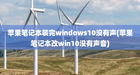 苹果笔记本装完windows10没有声(苹果笔记本改win10没有声音)