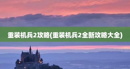 重装机兵2攻略(重装机兵2全新攻略大全)