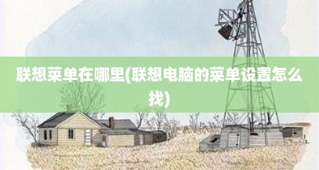 联想菜单在哪里(联想电脑的菜单设置怎么找)