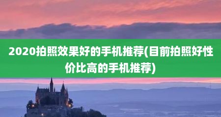 2020拍照效果好的手机推荐(目前拍照好性价比高的手机推荐)