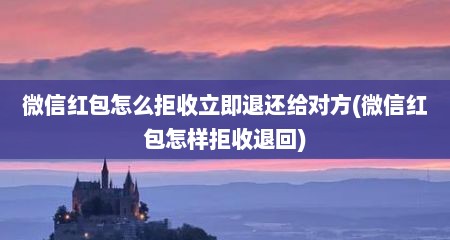 微信红包怎么拒收立即退还给对方(微信红包怎样拒收退回)