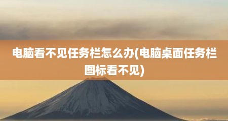 电脑看不见任务栏怎么办(电脑桌面任务栏图标看不见)