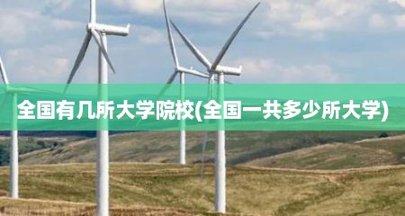 全国有几所大学院校(全国一共多少所大学)