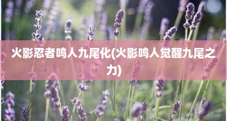火影忍者鸣人九尾化(火影鸣人觉醒九尾之力)