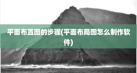 平面布置图的步骤(平面布局图怎么制作软件)