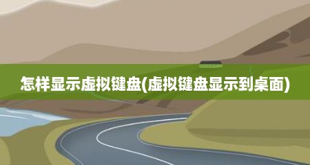怎样显示虚拟键盘(虚拟键盘显示到桌面)