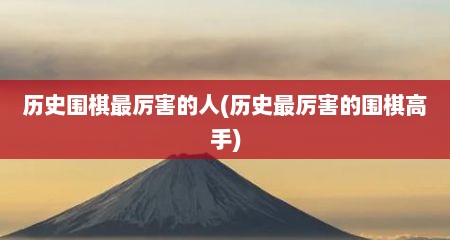 历史围棋最厉害的人(历史最厉害的围棋高手)