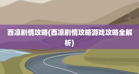 西凉剧情攻略(西凉剧情攻略游戏攻略全解析)