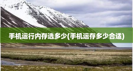 手机运行内存选多少(手机运存多少合适)