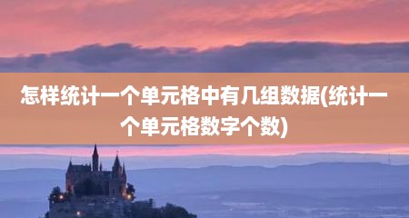 怎样统计一个单元格中有几组数据(统计一个单元格数字个数)