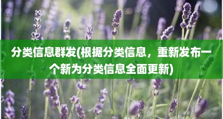 分类信息群发(根居分类信息，重新发布一个新为分类信息全面十分新)