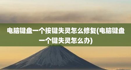 电脑键盘一个按键失灵怎么修复(电脑键盘一个键失灵怎么办)