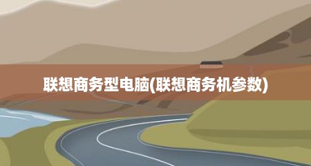 联想商务型电脑(联想商务机参数)