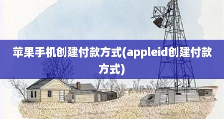 苹果手机创建付款方式(appleid创建付款方式)