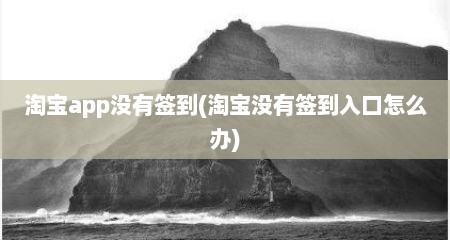 淘宝app没有签到(淘宝没有签到入口怎么办)
