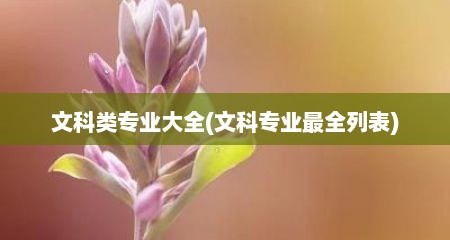 文科类专业大全(文科专业最全列表)