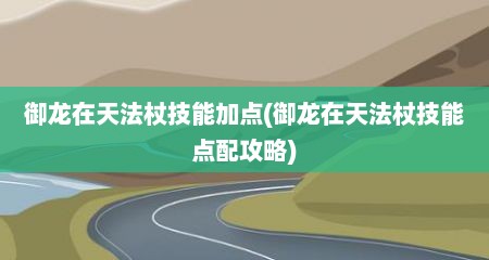 御龙在天法杖技能加点(御龙在天法杖技能点配攻略)