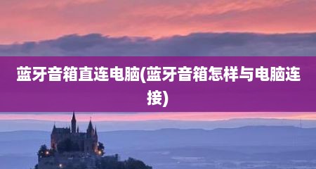 蓝牙音箱直连电脑(蓝牙音箱怎样与电脑连接)