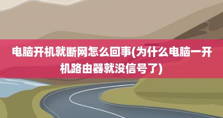 电脑开机就断网怎么回事(为什么电脑一开机路由器就没信号了)