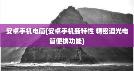 安卓手机电筒(安卓手机新特性 精密调光电筒便携功能)