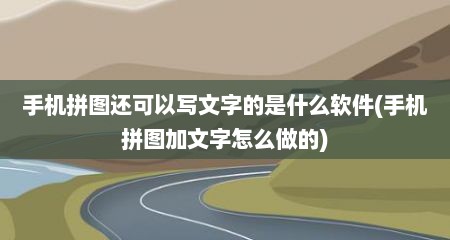 手机拼图还可以写文字的是什么软件(手机拼图加文字怎么做的)