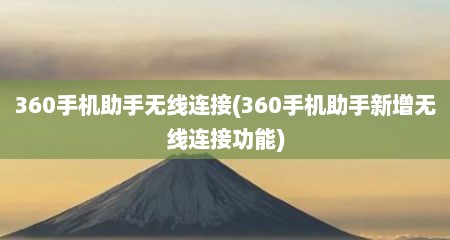 360手机助手无线连接(360手机助手新增无线连接功能)