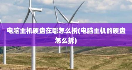 电脑主机硬盘在哪怎么拆(电脑主机的硬盘怎么拆)