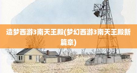 造梦西游3南天王殿(梦幻西游3南天王殿新篇章)