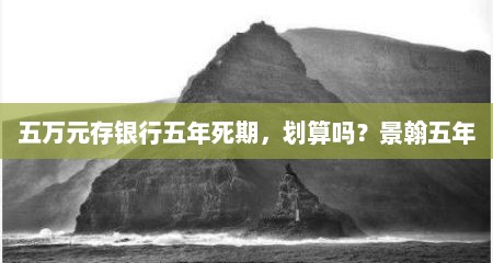 五万元存银行五年死期，划算吗？景翰五年