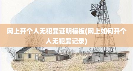 网上开个人无犯罪证明模板(网上如何开个人无犯罪记录)