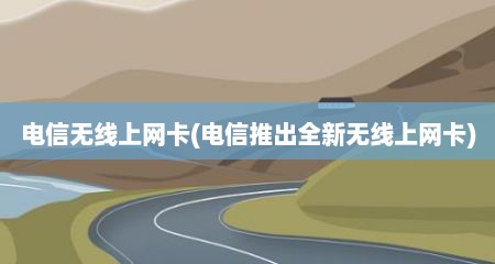 电信无线上网卡(电信推出全新无线上网卡)