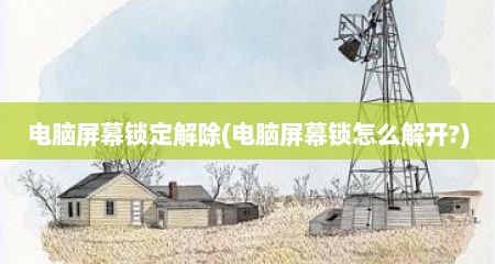 电脑屏幕锁定解除(电脑屏幕锁怎么解开?)