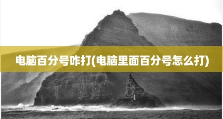 电脑百分号咋打(电脑里面百分号怎么打)