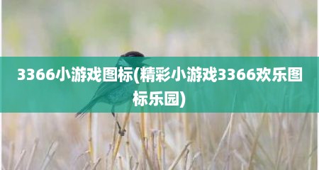 3366小游戏图标(精彩小游戏3366欢乐图标乐园)