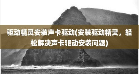 驱动精灵安装声卡驱动(安装驱动精灵，轻松解决声卡驱动安装问题)