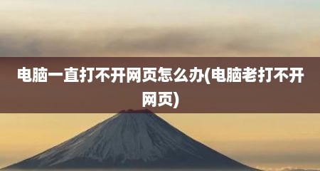 电脑一直打不开网页怎么办(电脑老打不开网页)