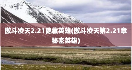 傲斗凌天2.21隐藏英雄(傲斗凌天第2.21章秘密英雄)