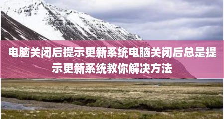 电脑关闭后提示更新系统电脑关闭后总是提示更新系统教你解决方法